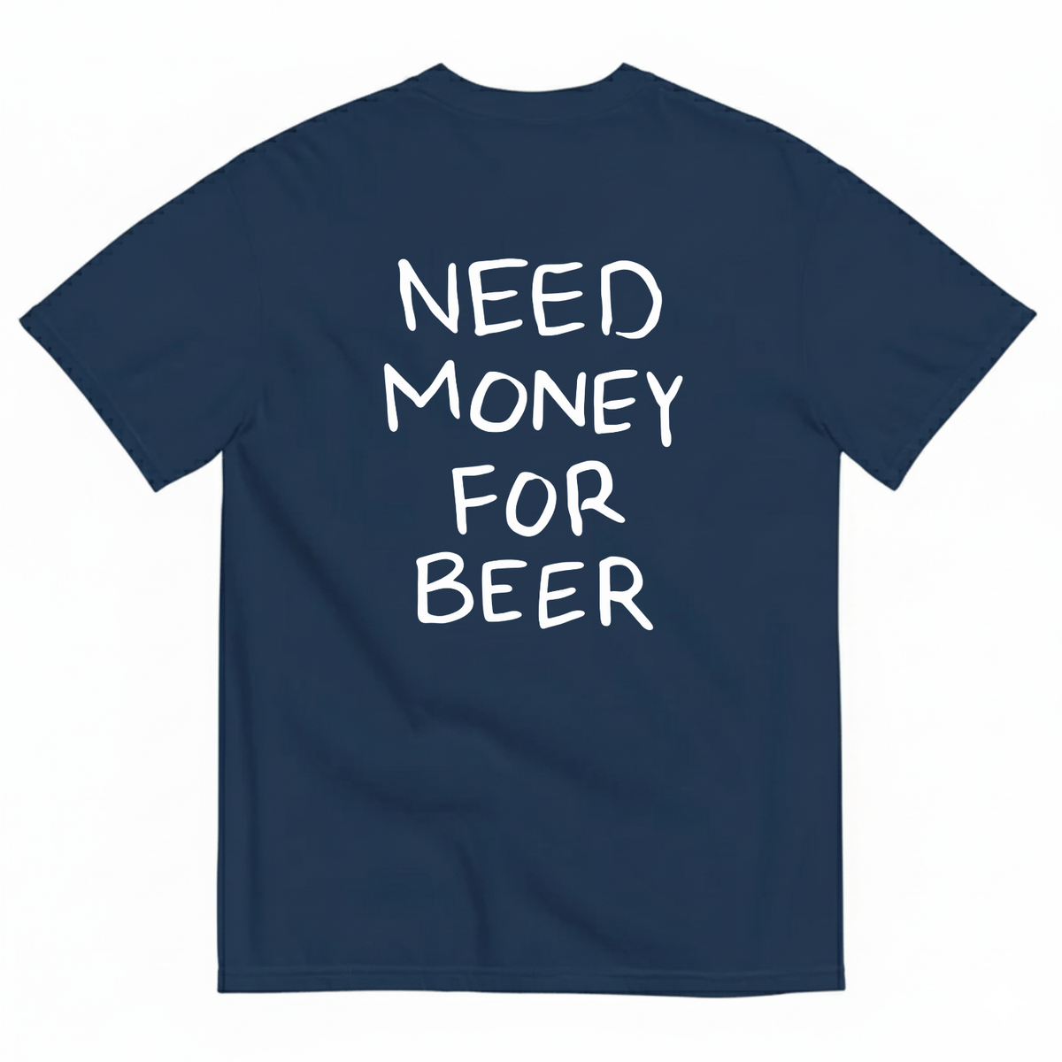 NEED MONEY FOR BEER T-SHIRT (BACK PRINT)
