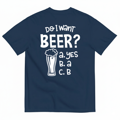 DO I WANT BEER? A. YES B. A C. B T-SHIRT (BACK PRINT)