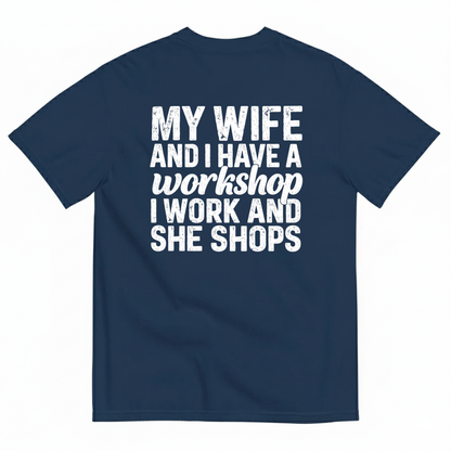 MY WIFE AND I HAVE A WORKSHOP I WORK AND SHE SHOPS T-SHIRT (BACK PRINT)