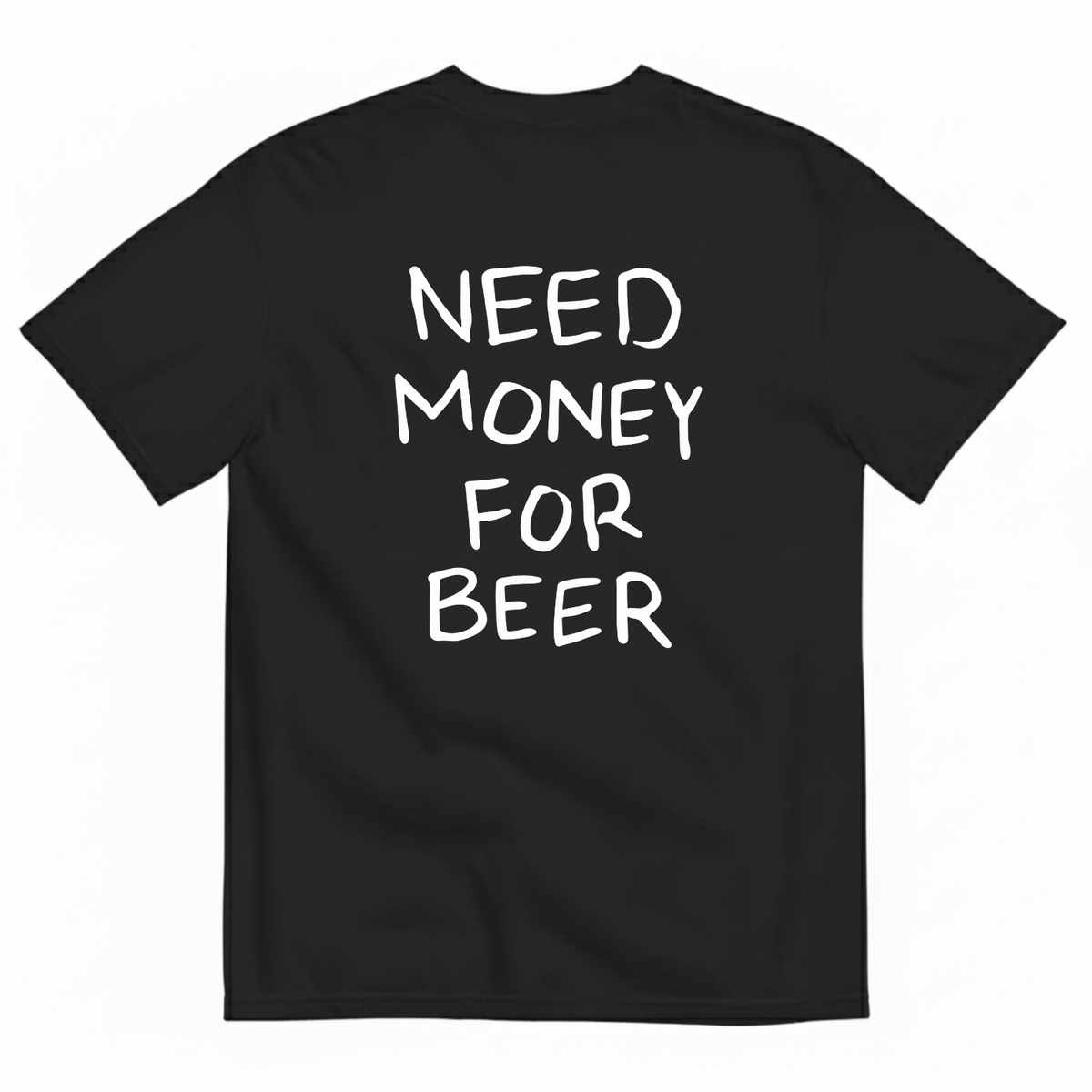 NEED MONEY FOR BEER T-SHIRT (BACK PRINT)
