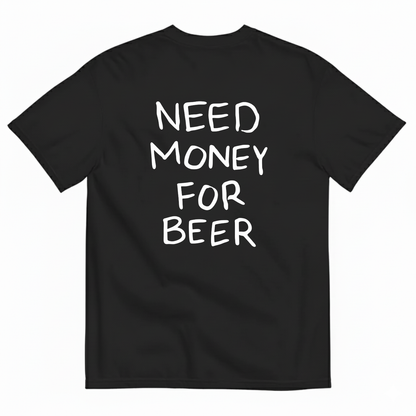 NEED MONEY FOR BEER T-SHIRT (BACK PRINT)