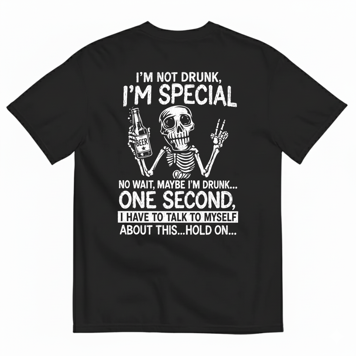 I’M NOT DRUNK, I’M SPECIAL – NO WAIT, MAYBE I’M DRUNK T-SHIRT (BACK PRINT)
