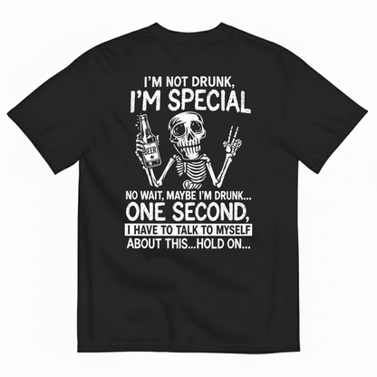 I’M NOT DRUNK, I’M SPECIAL – NO WAIT, MAYBE I’M DRUNK T-SHIRT (BACK PRINT)