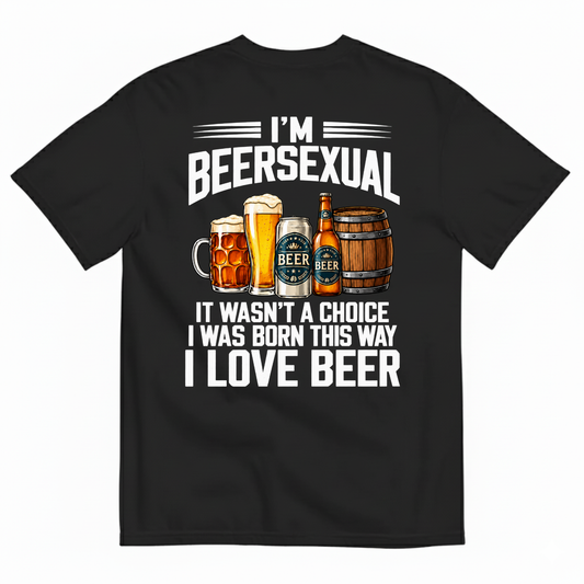 I’M BEERSEXUAL IT WASN’T A CHOICE I WAS BORN THIS WAY I LOVE BEER T-SHIRT (BACK PRINT)