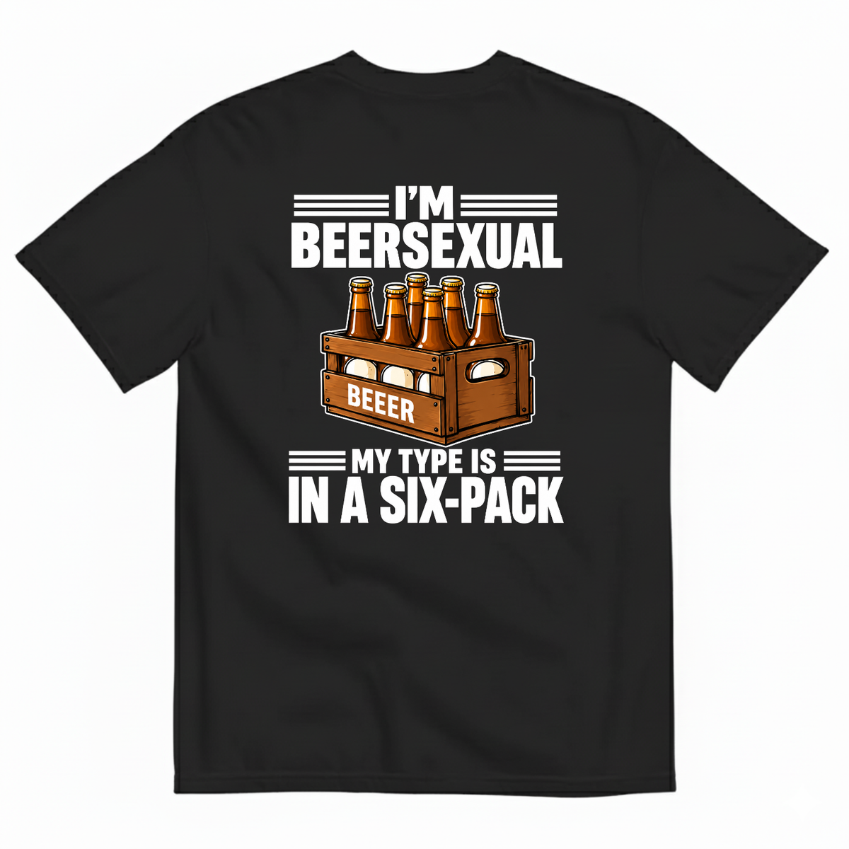 I’M BEERSEXUAL MY TYPE IS IN A SIX-PACK T-SHIRT (BACK PRINT)