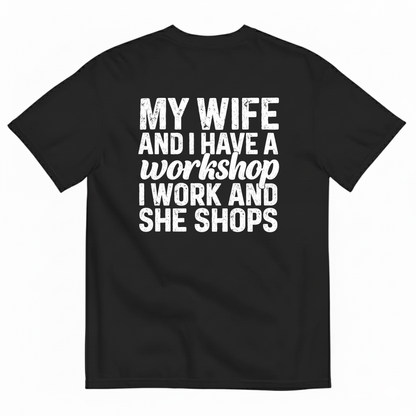MY WIFE AND I HAVE A WORKSHOP I WORK AND SHE SHOPS T-SHIRT (BACK PRINT)