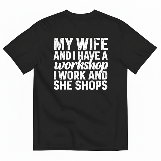 MY WIFE AND I HAVE A WORKSHOP I WORK AND SHE SHOPS T-SHIRT (BACK PRINT)