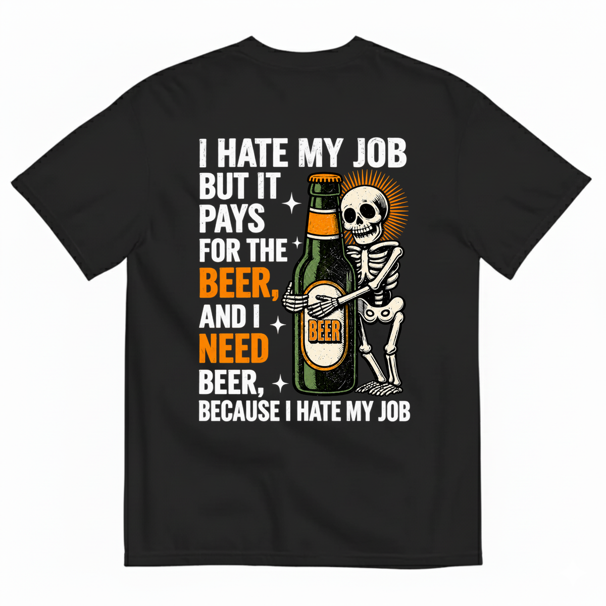 I HATE MY JOB BUT IT PAYS FOR THE BEER AND I NEED BEER BECAUSE I HATE MY JOB T-SHIRT (BACK PRINT)