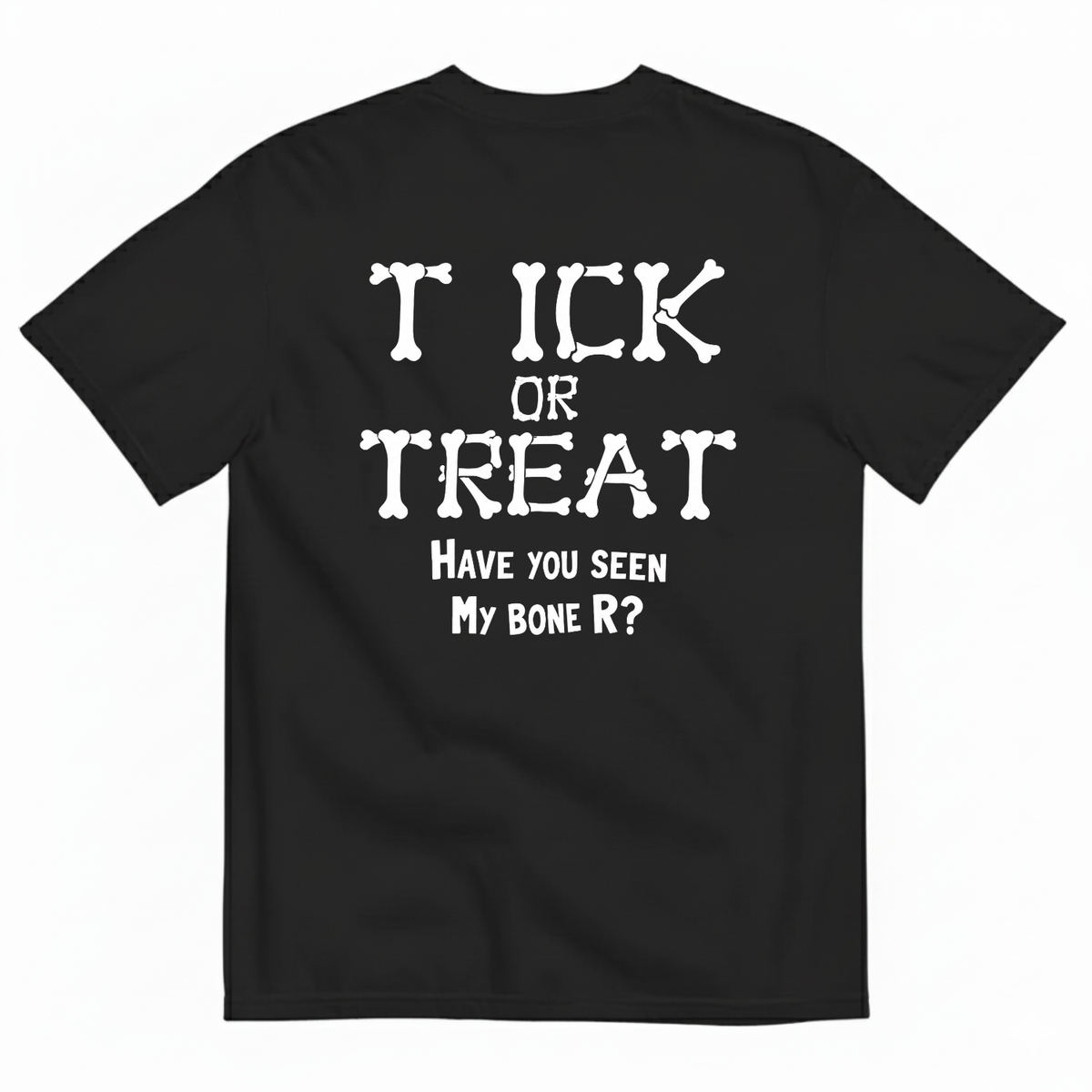 T ICK OR TREAT HAVE YOU SEEN MY BONE R T-SHIRT (BACK PRINT)