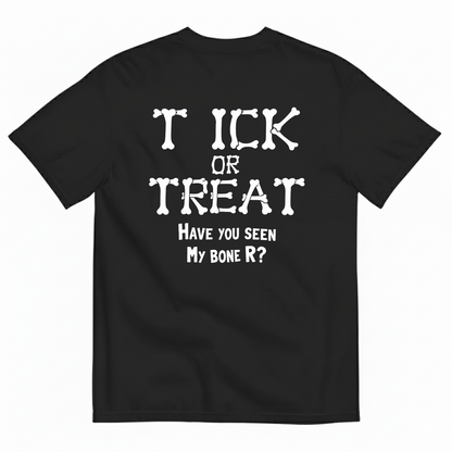 T ICK OR TREAT HAVE YOU SEEN MY BONE R T-SHIRT (BACK PRINT)