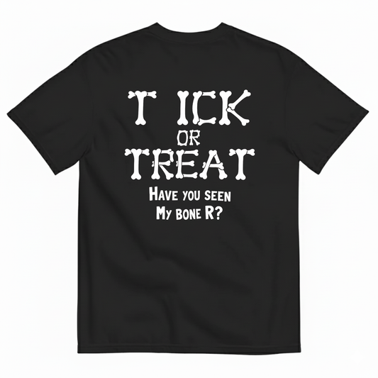 T ICK OR TREAT HAVE YOU SEEN MY BONE R T-SHIRT (BACK PRINT)