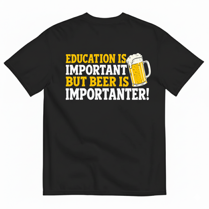 EDUCATION IS IMPORTANT BUT BEER IS IMPORTANTER T-SHIRT (BACK PRINT)