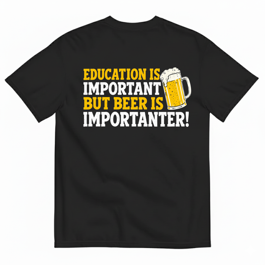 EDUCATION IS IMPORTANT BUT BEER IS IMPORTANTER T-SHIRT (BACK PRINT)