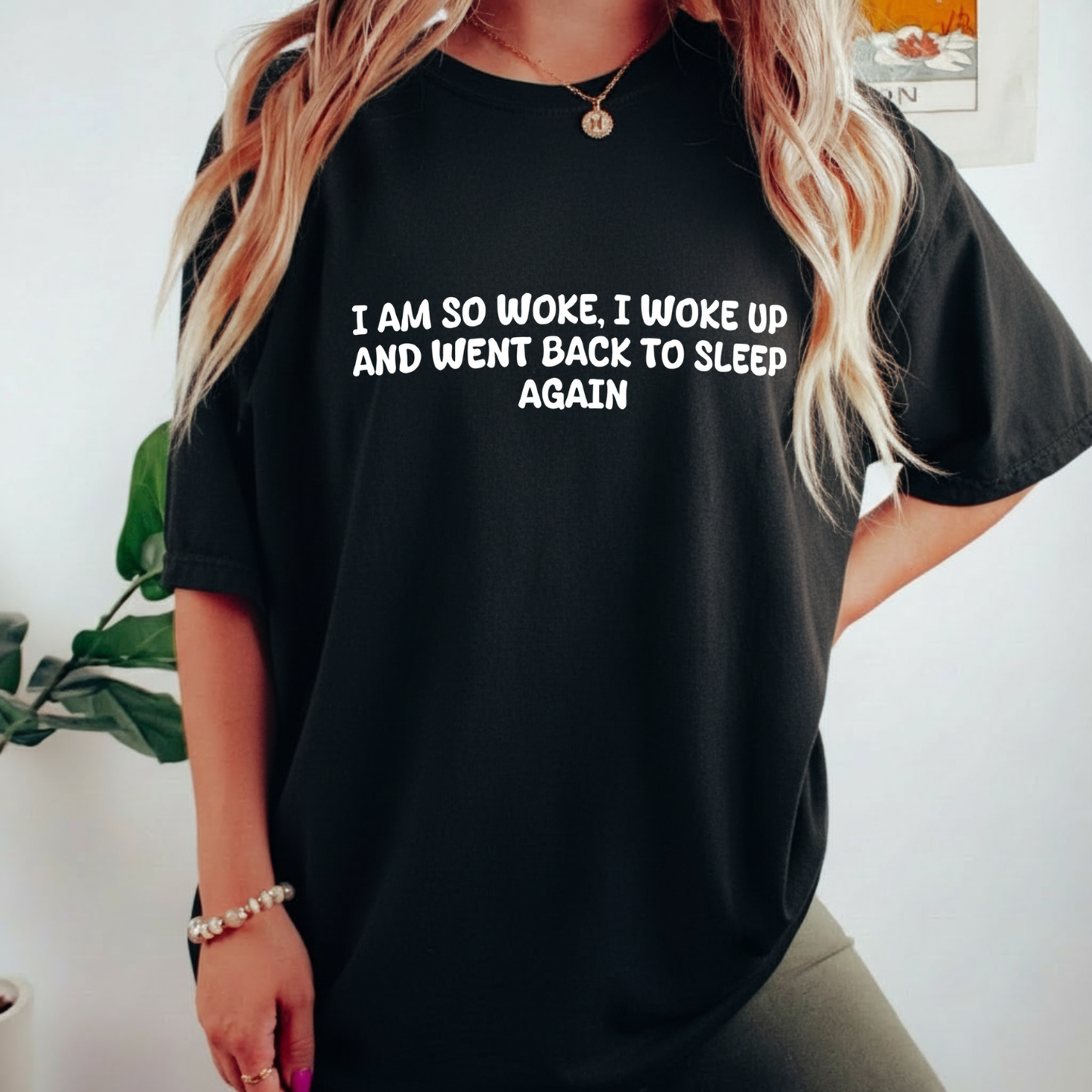 I Am So Woke, I Woke Up And Went Back To Sleep Again T-Shirt (Front Print)