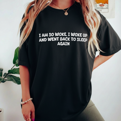 I Am So Woke, I Woke Up And Went Back To Sleep Again T-Shirt (Front Print)