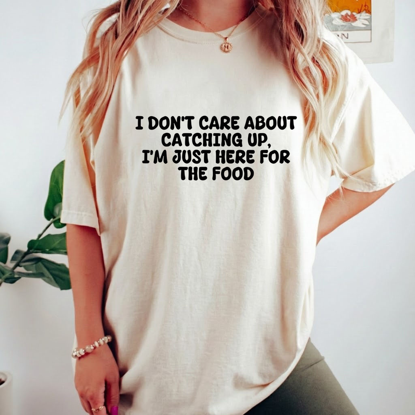 I'm Just Here For The Food T-shirt (Front Print)