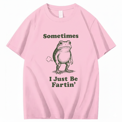 Sometimes I Just Be Fartin' T-Shirt