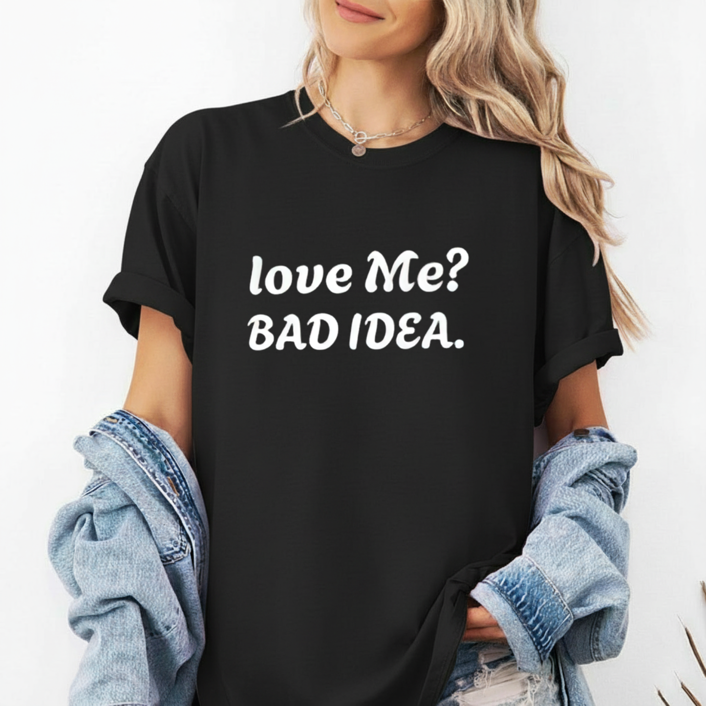 Love Me? Bad Idea T-Shirt (Front Print)
