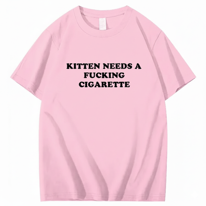 KITTEN NEEDS A FUCKING CIGARETTE T-Shirt