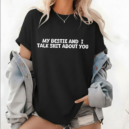 My Bestie and I Talk Shit about You T-shirt (Front Print)