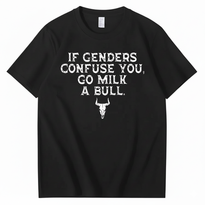 IF GENDERS CONFUSE YOU, GO MILK A BULL T - SHIRT (FRONT PRINT)