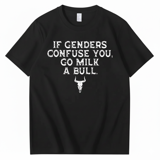 IF GENDERS CONFUSE YOU, GO MILK A BULL T - SHIRT (FRONT PRINT)