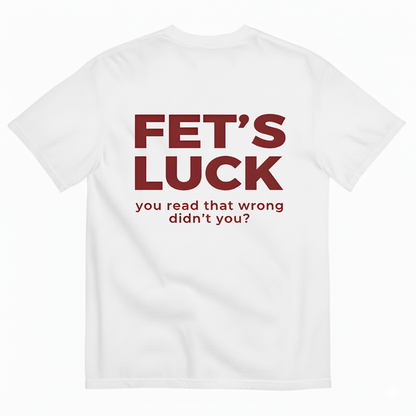 FET'S LUCK T- SHIRT