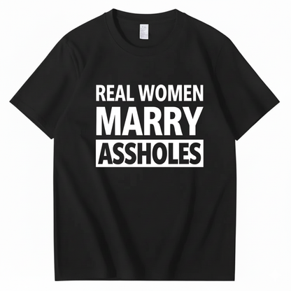 REAL WOMEN MARRY ASSHOLES T - SHIRT (FRONT PRINT)