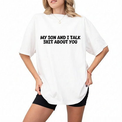 My Son and I Talk Shit about You T-shirt (Front Print)