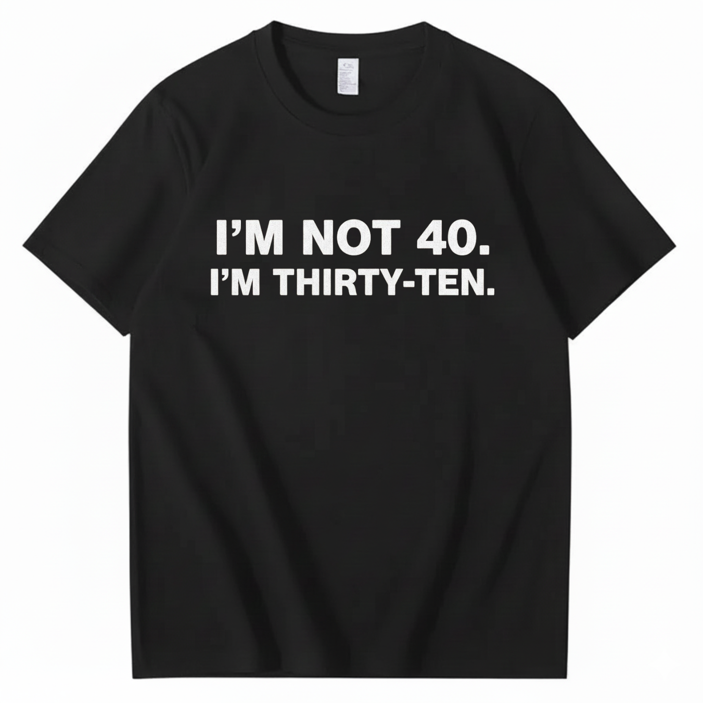 I' NOT 40, I'M THIRTY - TEN T - SHIRT (FRONT PRINT)