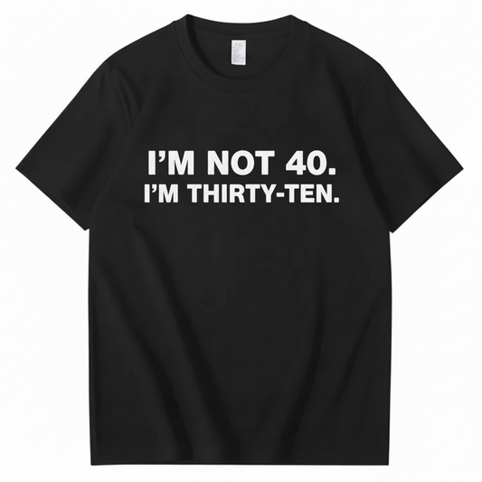 I' NOT 40, I'M THIRTY - TEN T - SHIRT (FRONT PRINT)