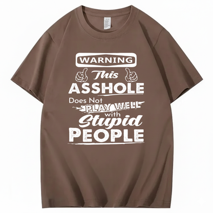 WARNING THIS ASSHOLE DOES NOT PLAY WELL WITH STUPID PEOPLE T - SHIRT (FRONT PRINT)
