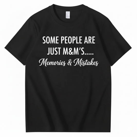 SOME PEOPLE ARE JUST M&M’S..... MEMORIES & MISTAKES T - SHIRT (FRONT PRINT)