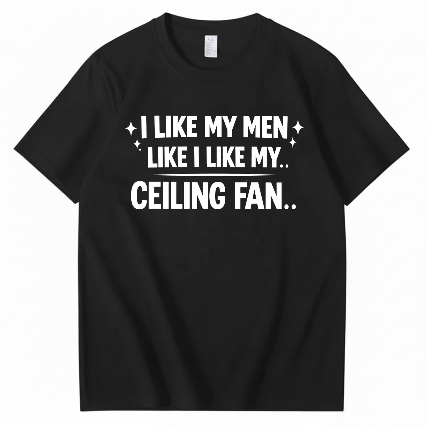 I LIKE MY MEN LIKE I LIKE MY.. CEILING FAN.. T - SHIRT (FRONT PRINT)