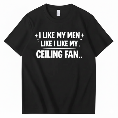 I LIKE MY MEN LIKE I LIKE MY.. CEILING FAN.. T - SHIRT (FRONT PRINT)