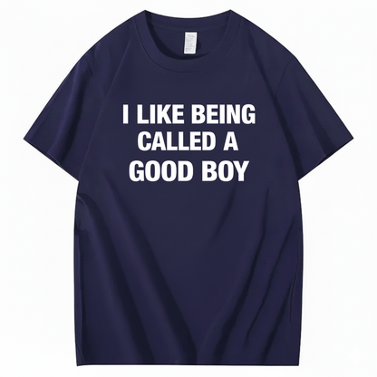 I LIKE BEING CALLED A GOOD BOY T - SHIRT (FRONT PRINT)