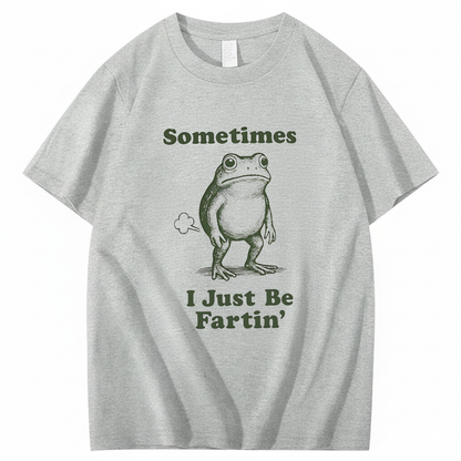 Sometimes I Just Be Fartin' T-Shirt