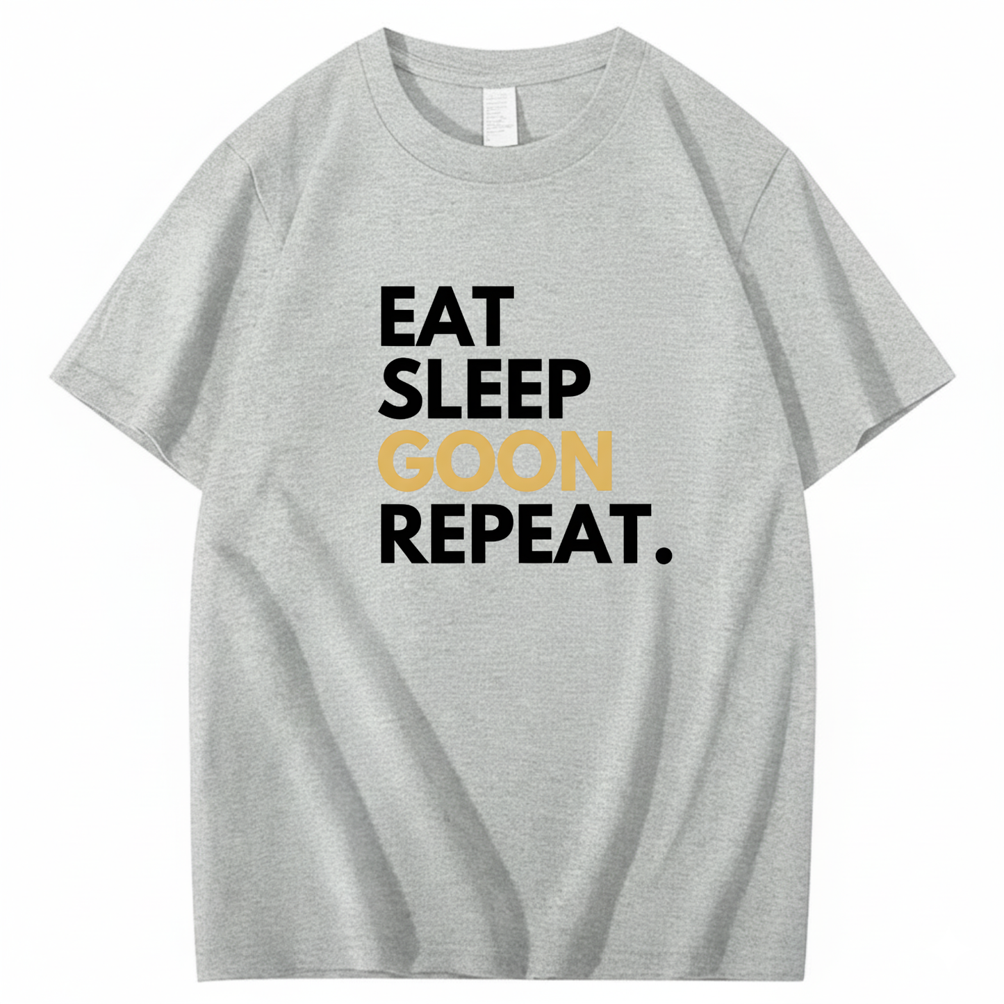 EAT SLEEP GOON REPEAT T-Shirt (FRONT PRINT)