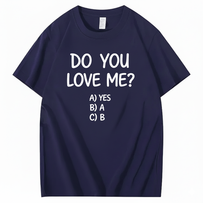 DO YOU LOVE ME? T - SHIRT (FRONT PRINT)