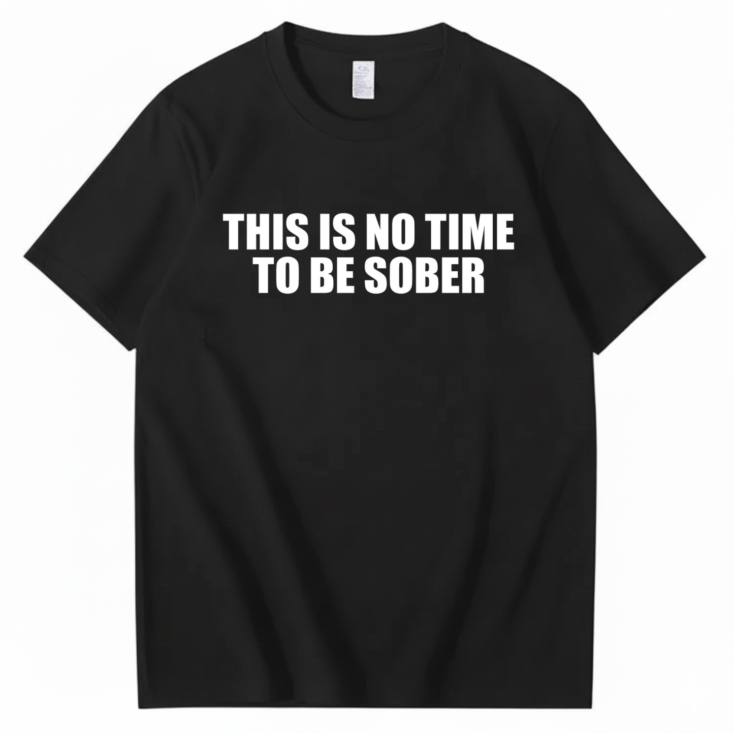 THIS IS NO TIME TO BE SOBER T - SHIRT (FRONT PRINT)