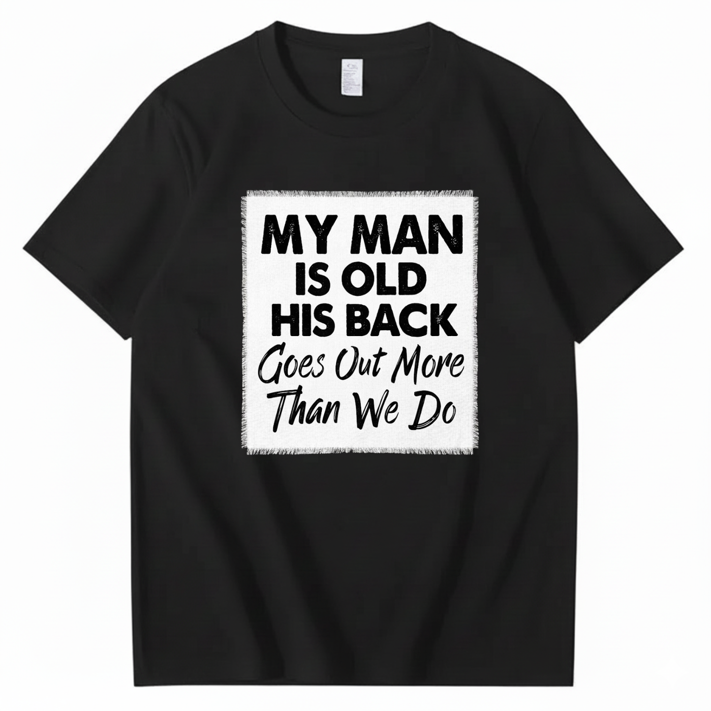 MY MAN IS OLD HIS BACK GOES OUT MORE THAN WE DO T - SHIRT (FRONT PRINT)