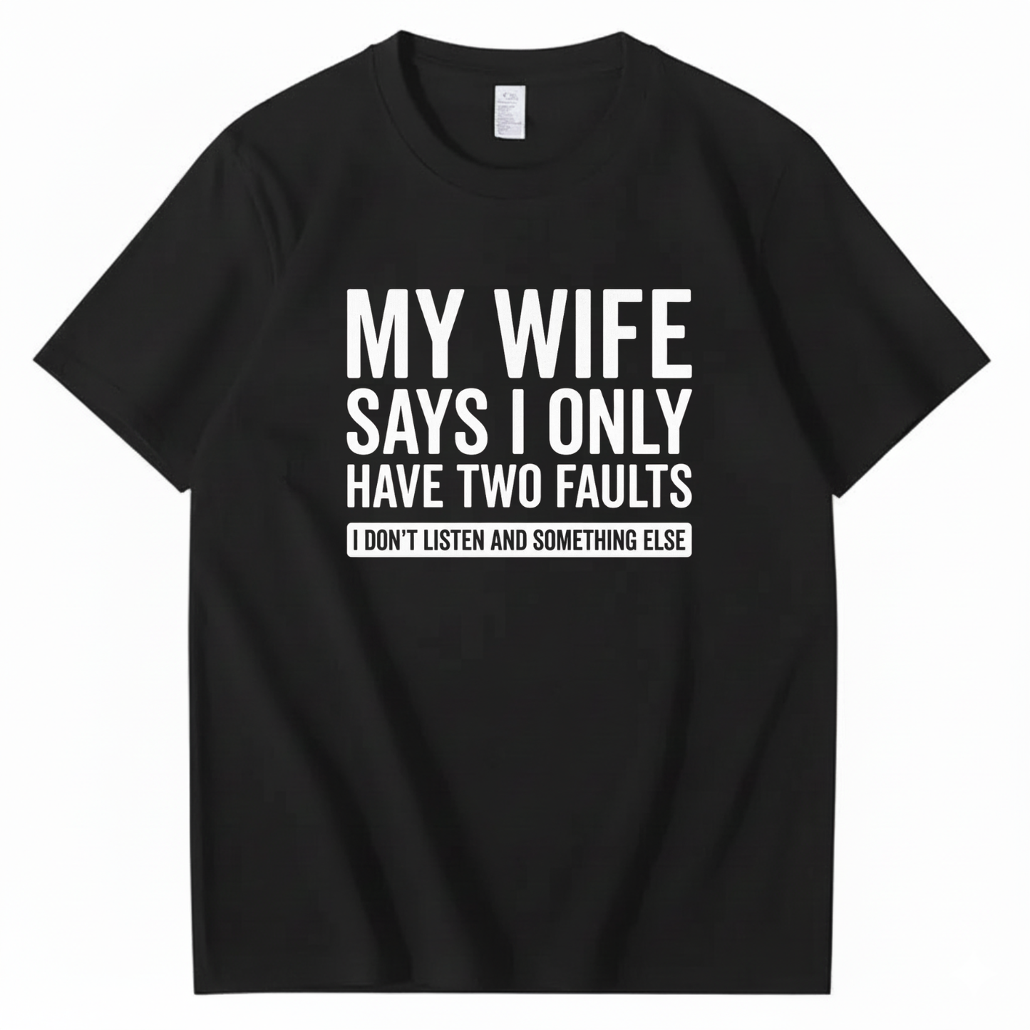 MY WIFE SAYS I ONLY HAVE TWO FAULTS T - SHIRT (FRONT PRINT)