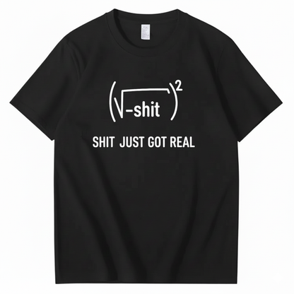 SHIT JUST GOT REAL T - SHIRT (FRONT PRINT)