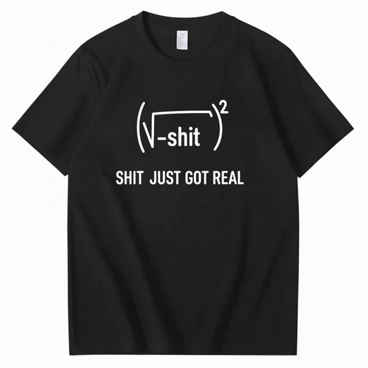 SHIT JUST GOT REAL T - SHIRT (FRONT PRINT)