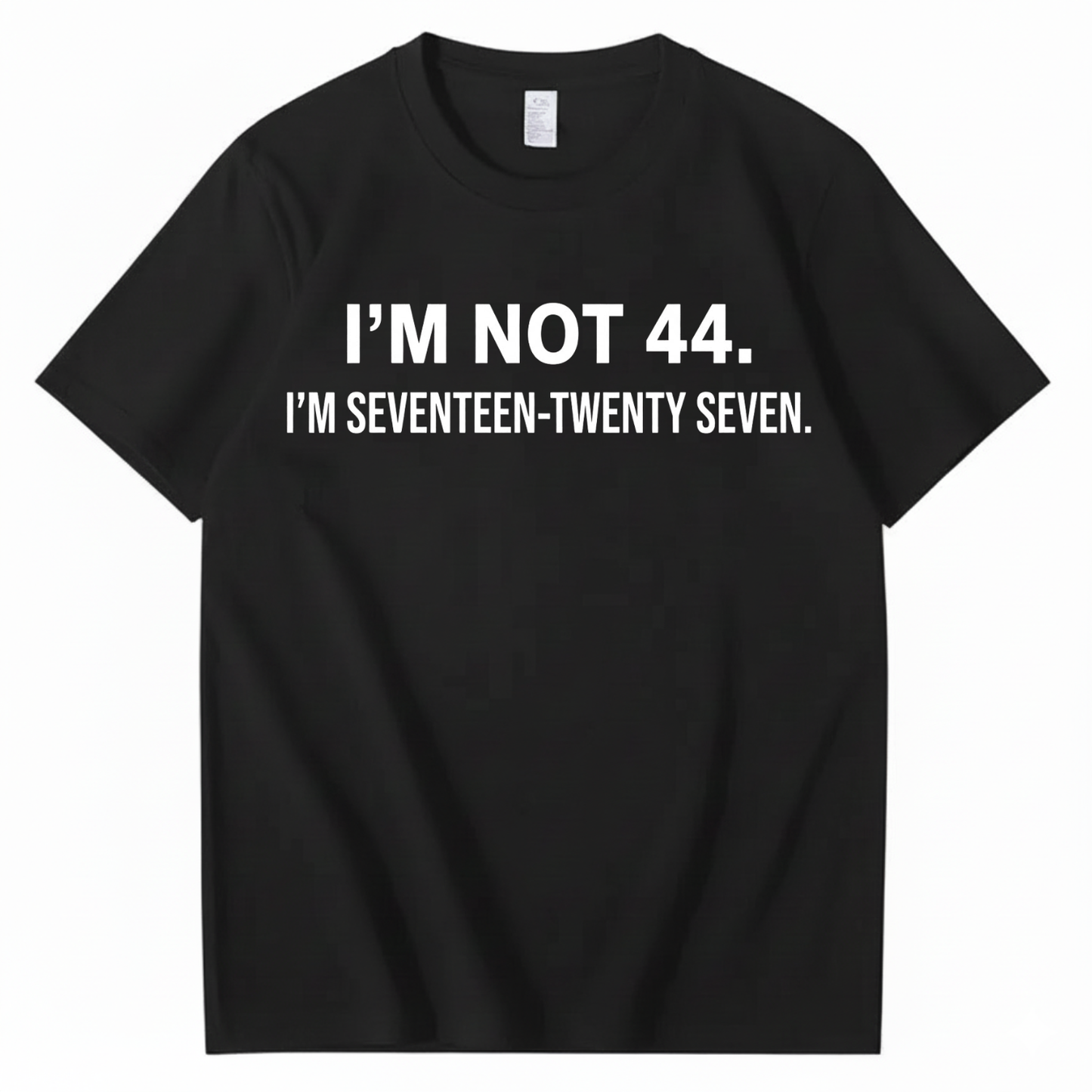 I’M NOT 44. I’M SEVENTEEN-TWENTY SEVEN T - SHIRT (FRONT PRINT)