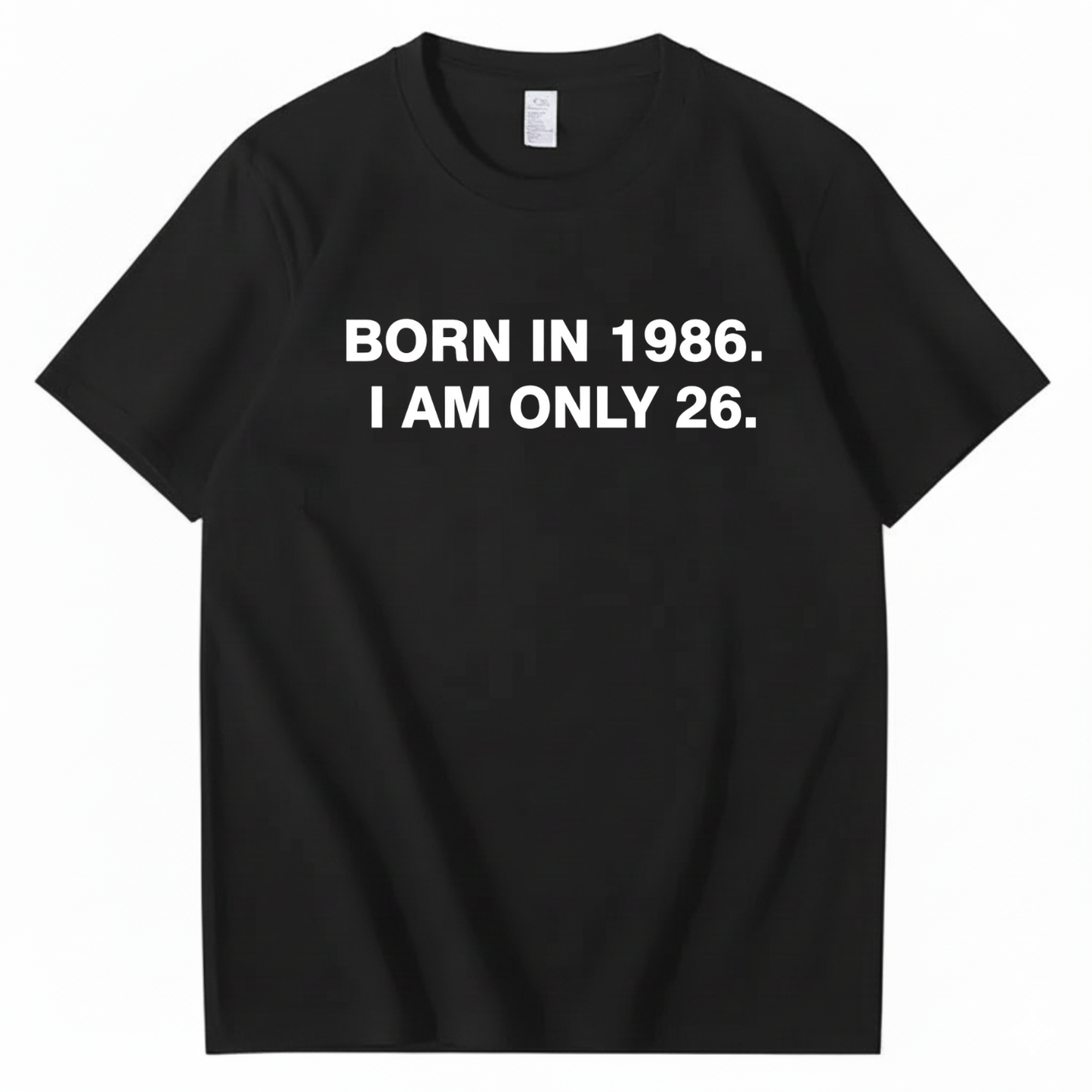 BORN IN 1986. I AM ONLY 26  T - SHIRT (FRONT PRINT)