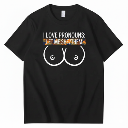 I LOVE PRONOUNS: LET ME SHE/THEM T - SHIRT (FRONT PRINT)