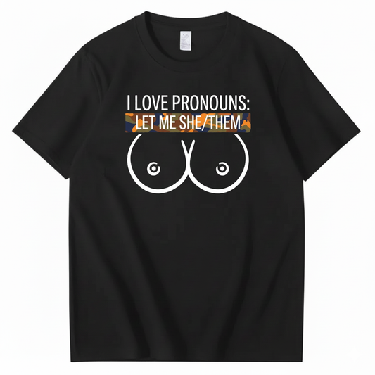 I LOVE PRONOUNS: LET ME SHE/THEM T - SHIRT (FRONT PRINT)