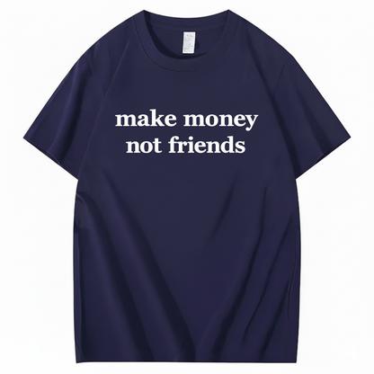 MAKE MONEY NOT FRIENDS T - SHIRT (FRONT PRINT)