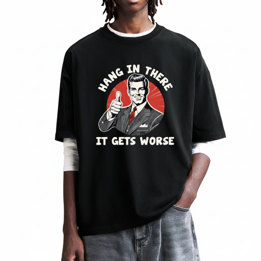 Hang In There  It Gets Worse T-shirt